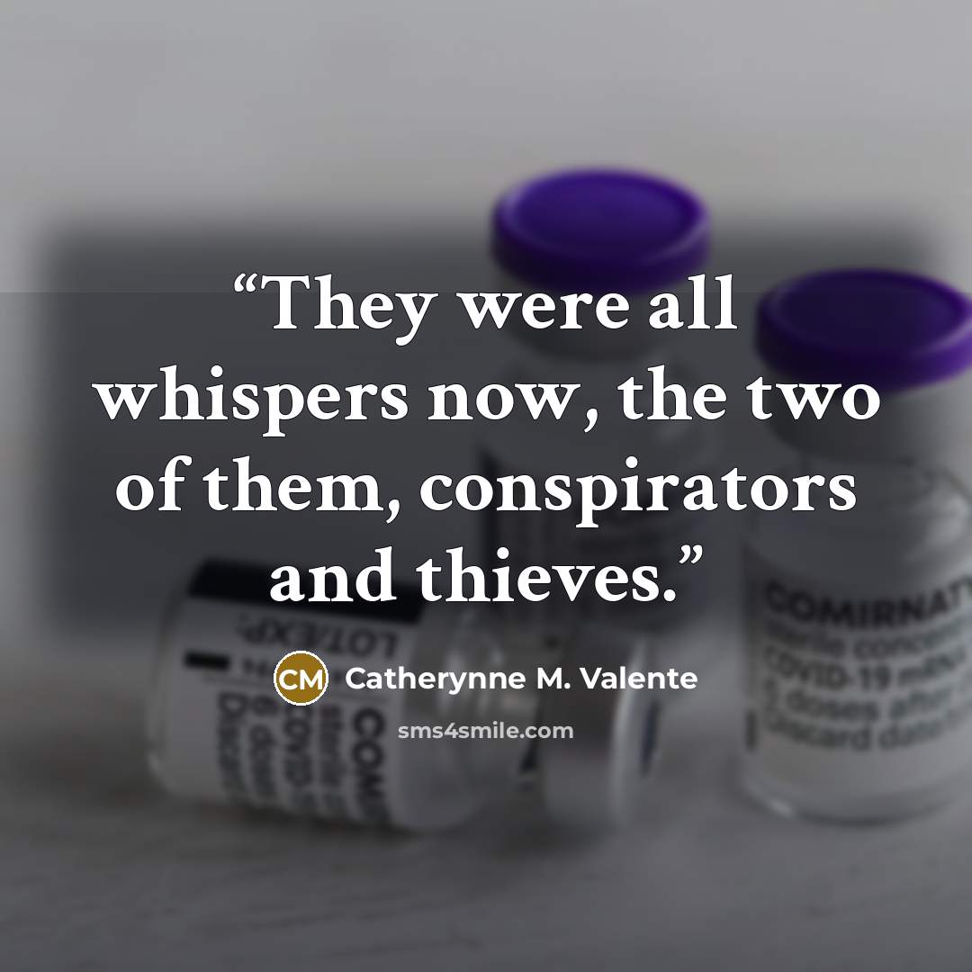“They were all whispers now, the two of them, conspirators and thieves.” quote by Catherynne M. Valente