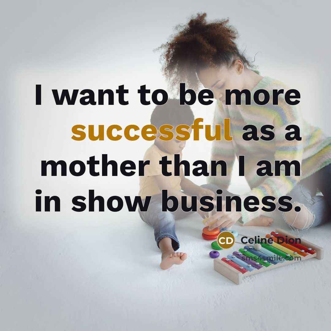 “I want to be more successful as a mother than…” quote by Celine Dion