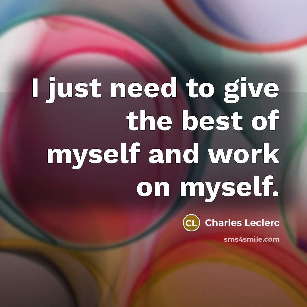 “I just need to give the best of myself and…” quote by Charles Leclerc