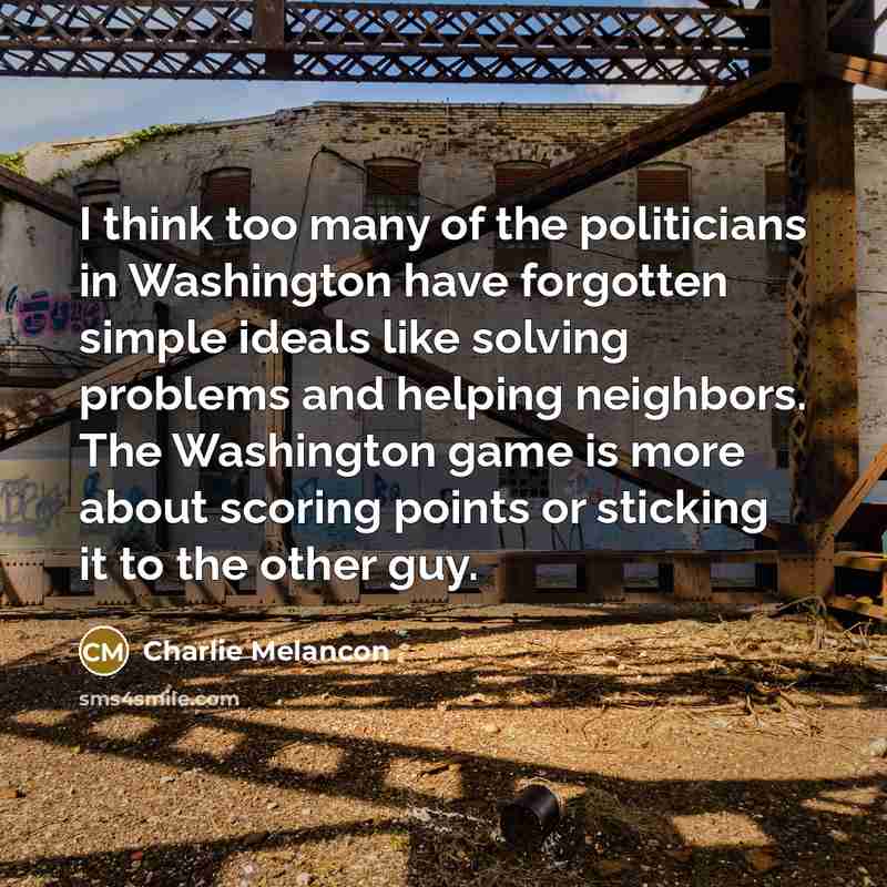 “I think too many of the politicians in Washington have…” quote by Charlie Melancon