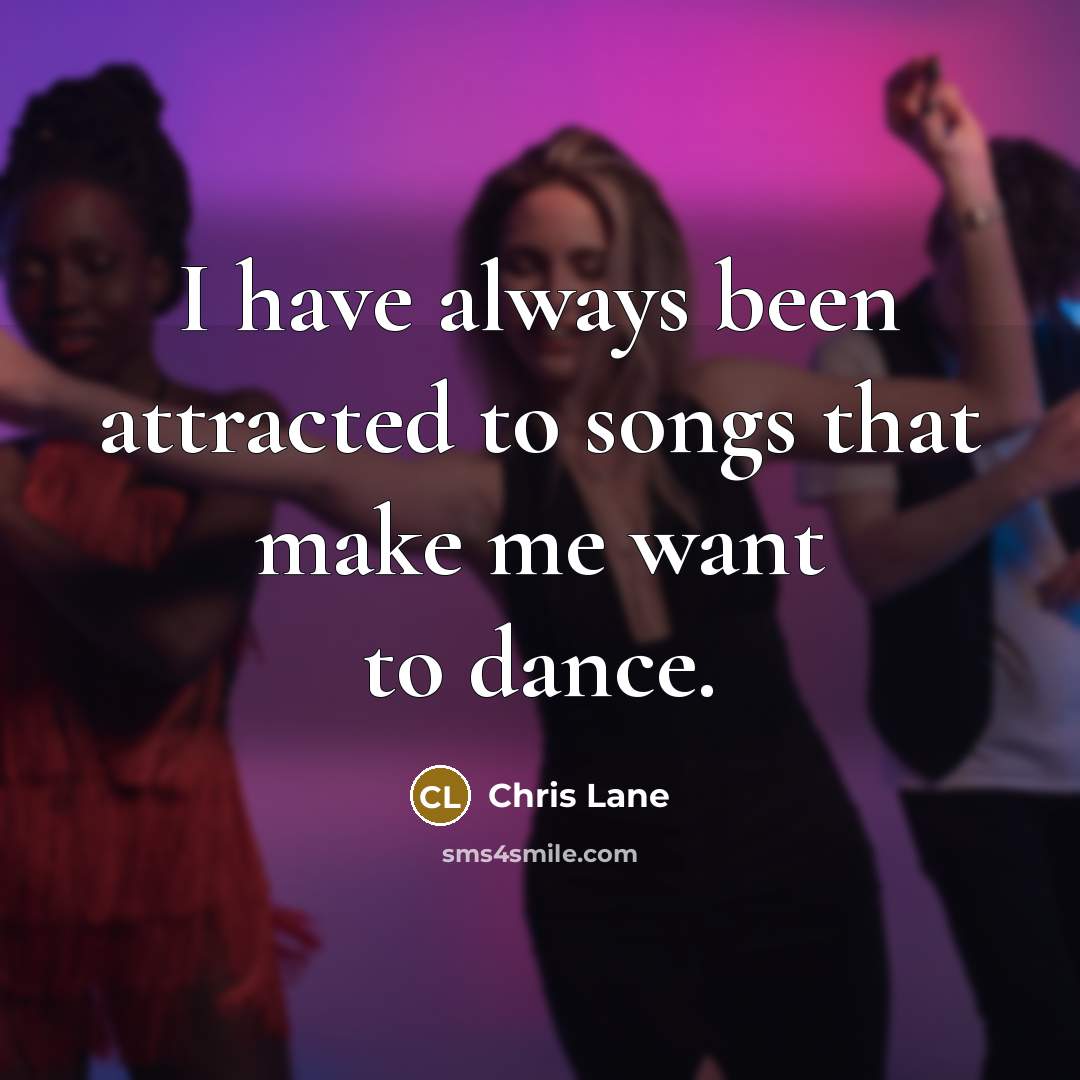 “I have always been attracted to songs that make me…” quote by Chris Lane