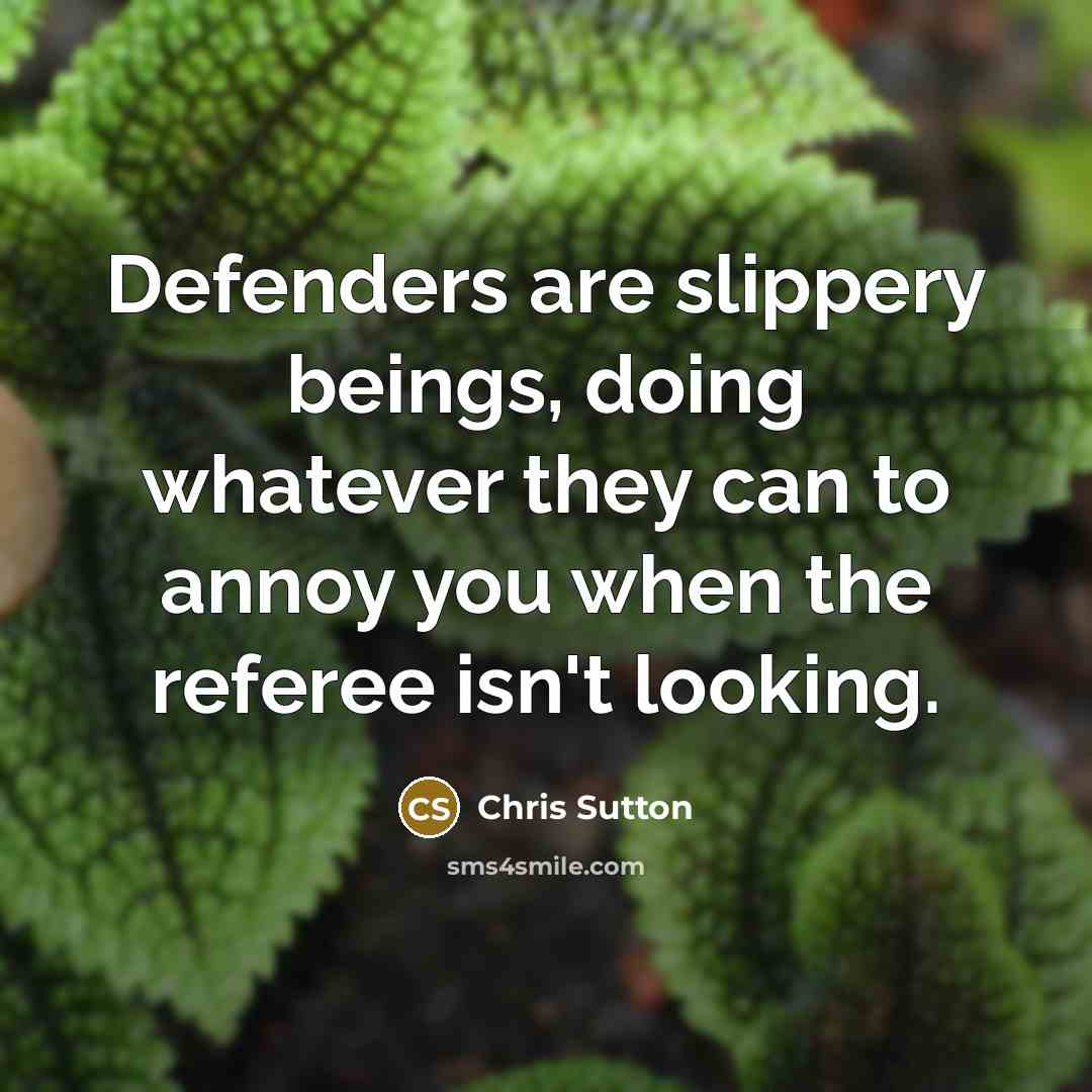 “Defenders are slippery beings, doing whatever they can to annoy…” quote by Chris Sutton