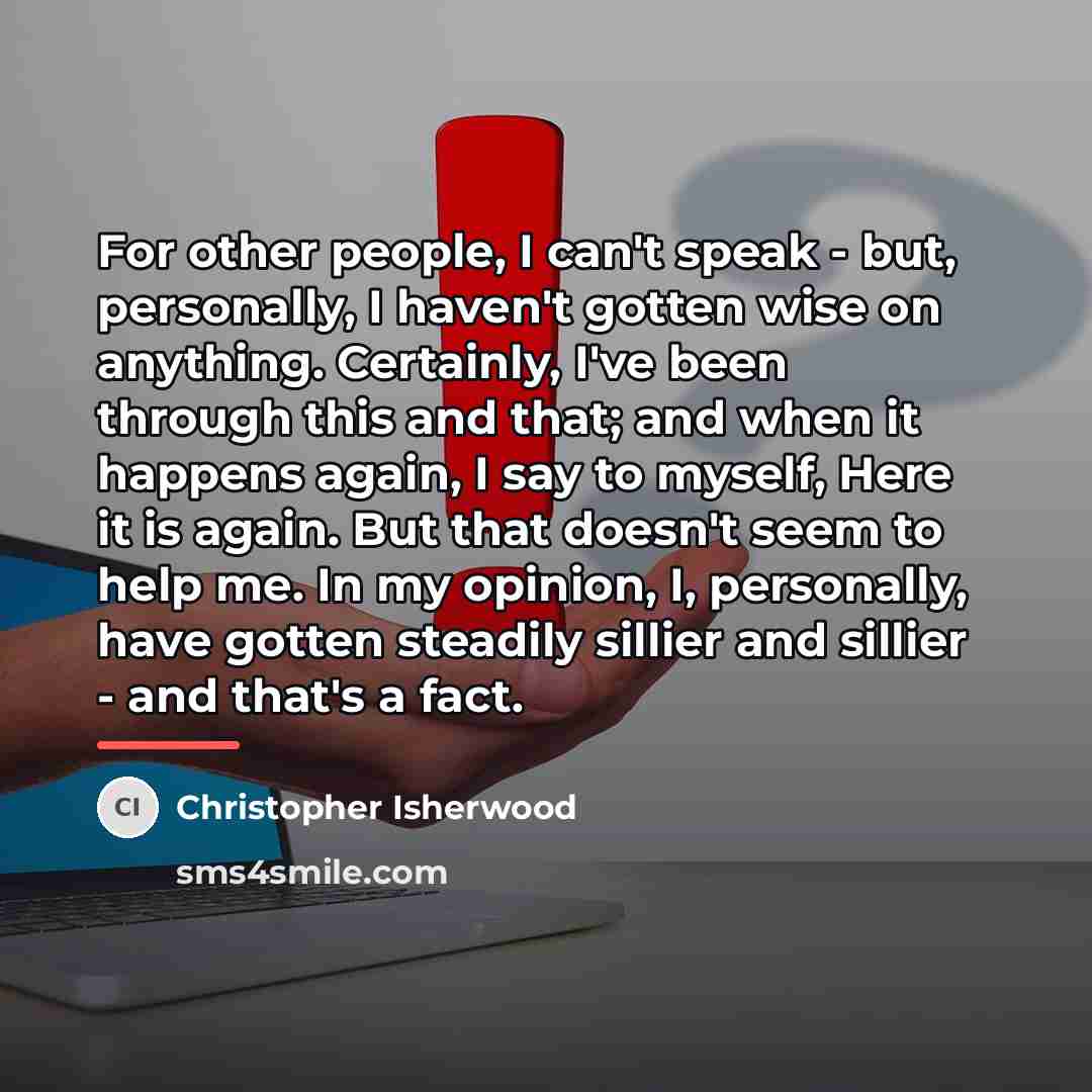 “For other people, I can't speak - but, personally, I…” quote by Christopher Isherwood