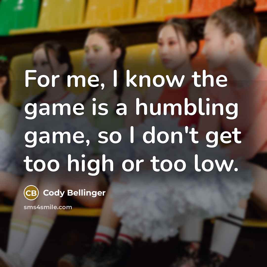 “For me, I know the game is a humbling game, so I don't get too high or too low.” quote by Cody Bellinger