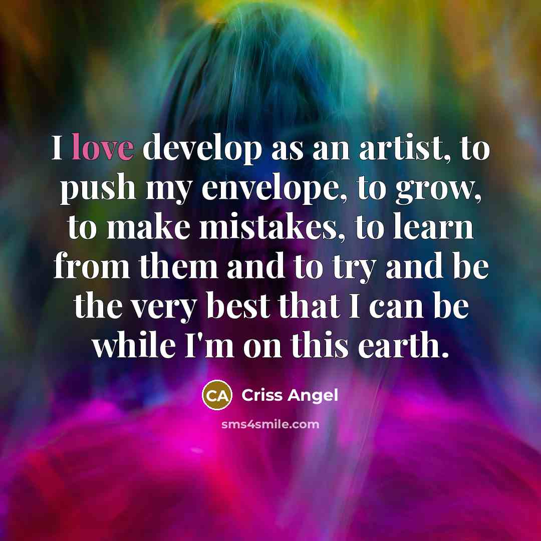 “I love develop as an artist, to push my envelope,…” quote by Criss Angel