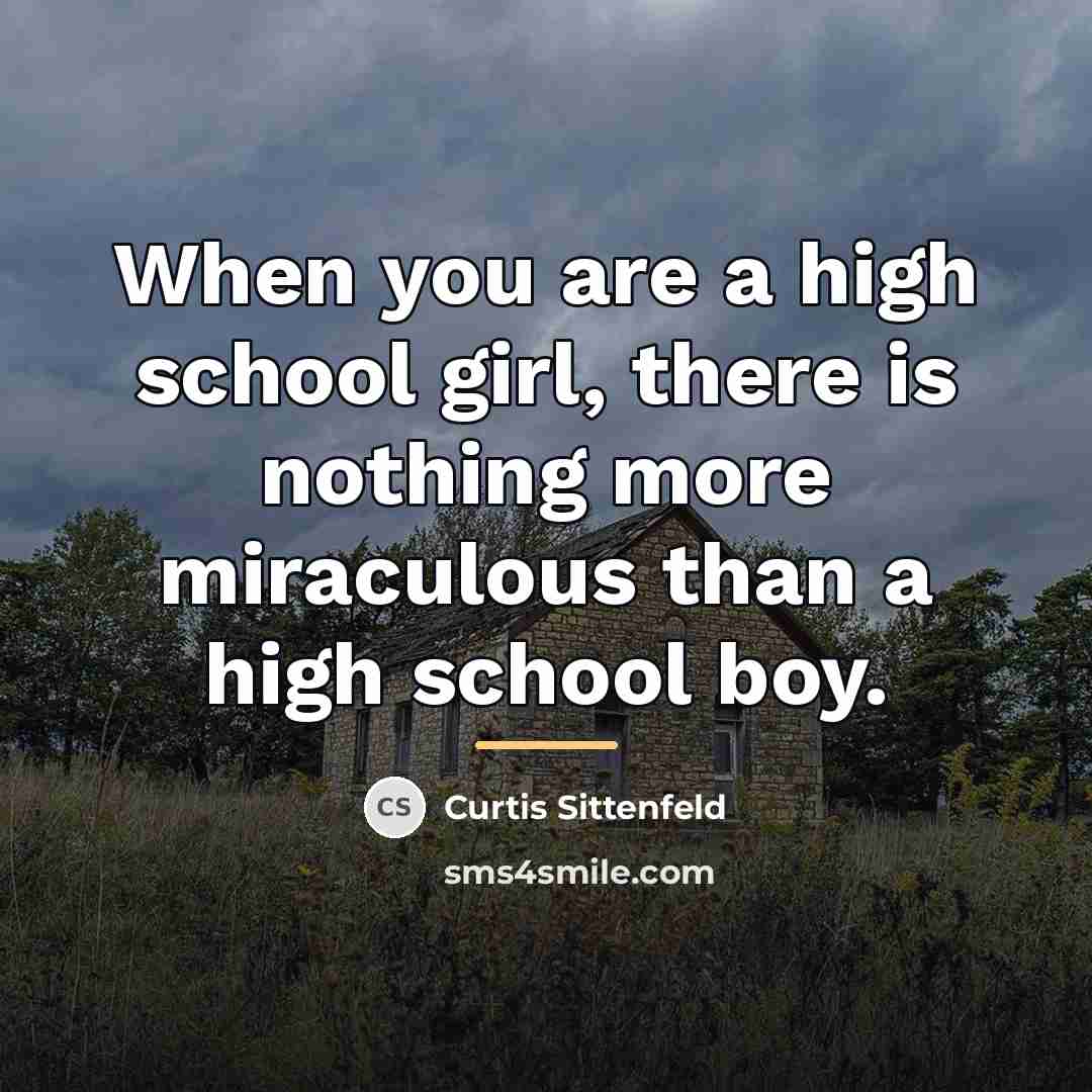 “When you are a high school girl, there is nothing…” quote by Curtis Sittenfeld