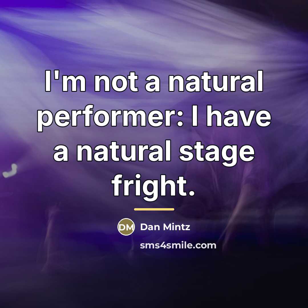 “I'm not a natural performer: I have a natural stage…” quote by Dan Mintz