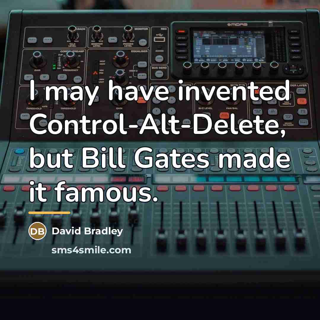 “I may have invented Control-Alt-Delete, but Bill Gates made it…” quote by David Bradley