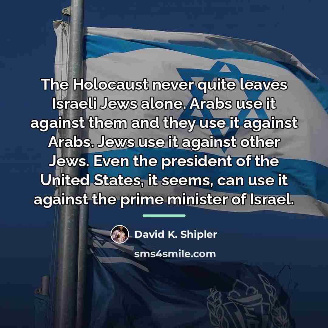 “The Holocaust never quite leaves Israeli Jews alone. Arabs use…” quote by David K. Shipler