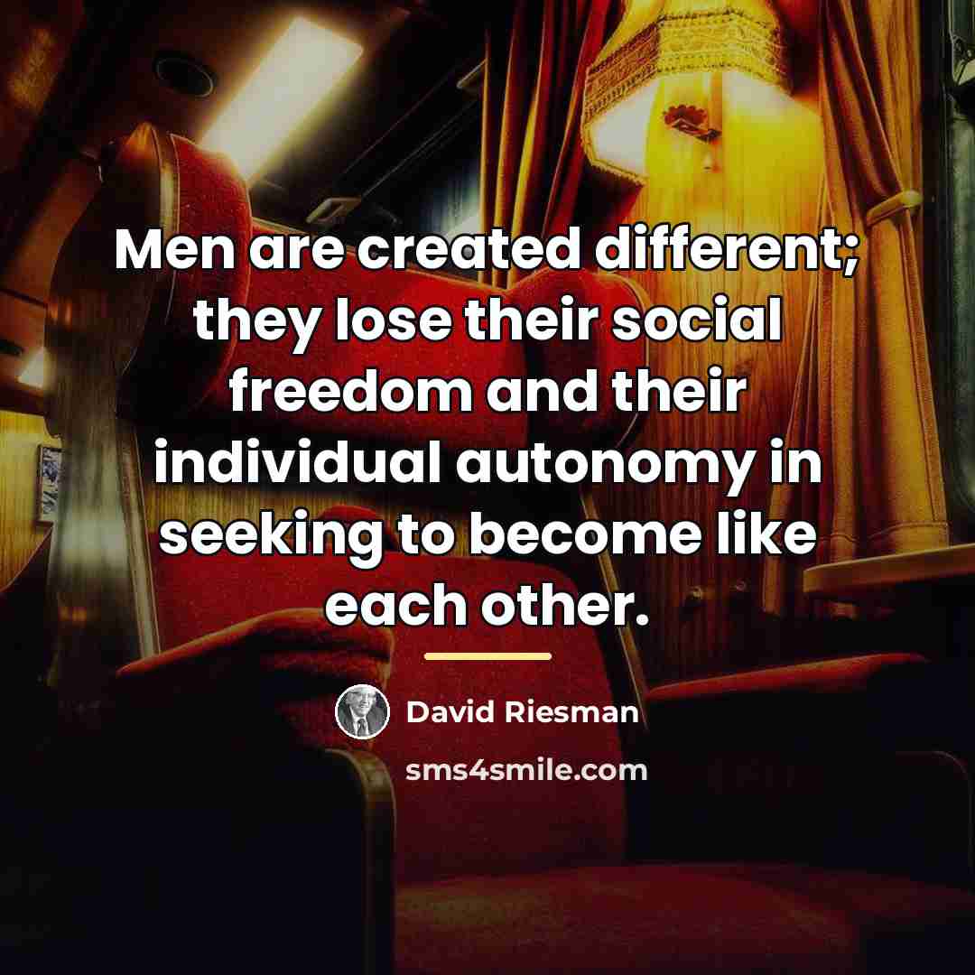 “Men are created different; they lose their social freedom and…” quote by David Riesman