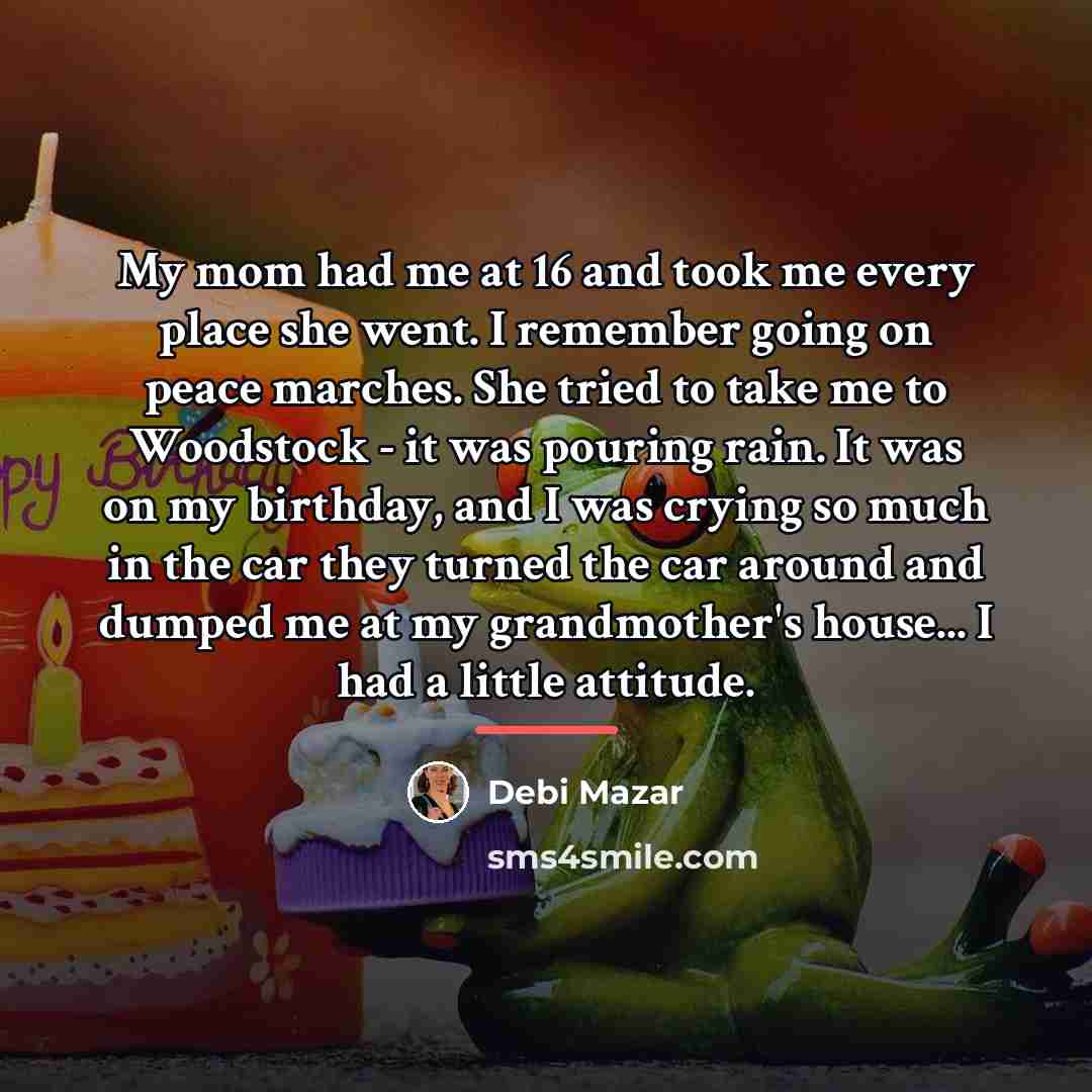 “My mom had me at 16 and took me every…” quote by Debi Mazar