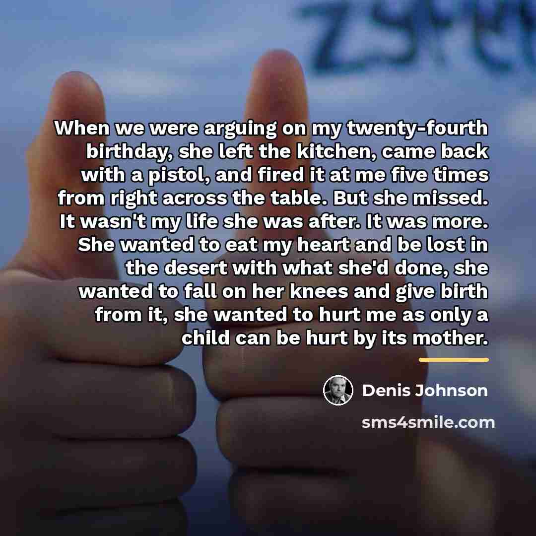 “When we were arguing on my twenty-fourth birthday, she left…” quote by Denis Johnson
