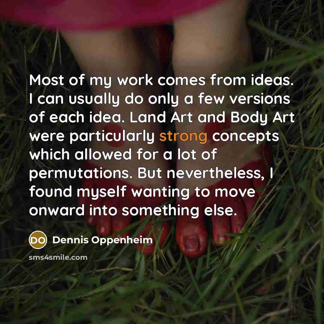“Most of my work comes from ideas. I can usually…” quote by Dennis Oppenheim