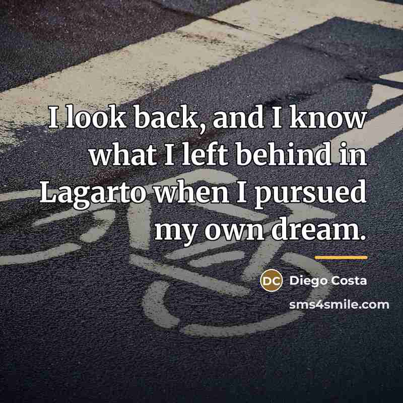 “I look back, and I know what I left behind…” quote by Diego Costa