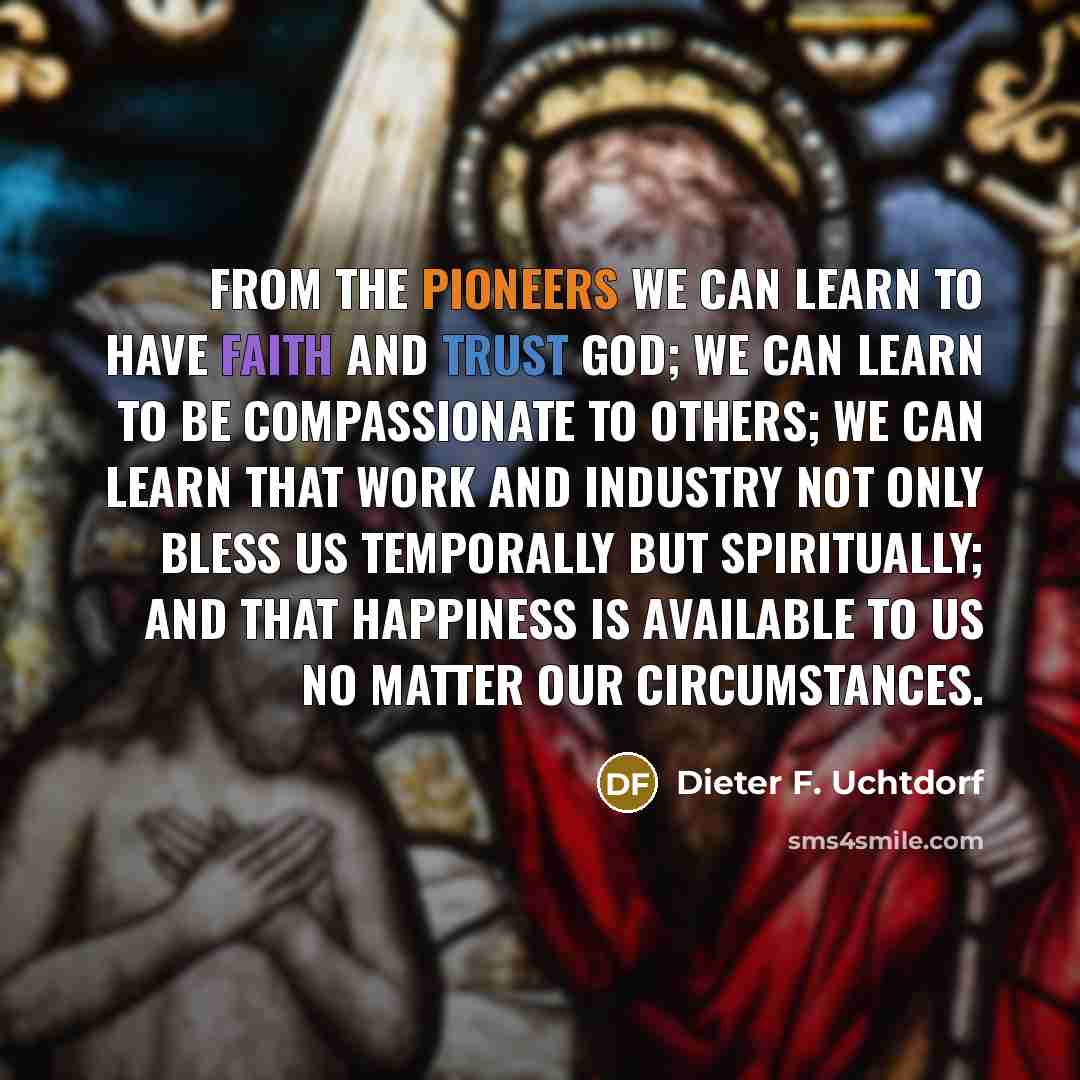 “From the pioneers we can learn to have faith and…” quote by Dieter F. Uchtdorf