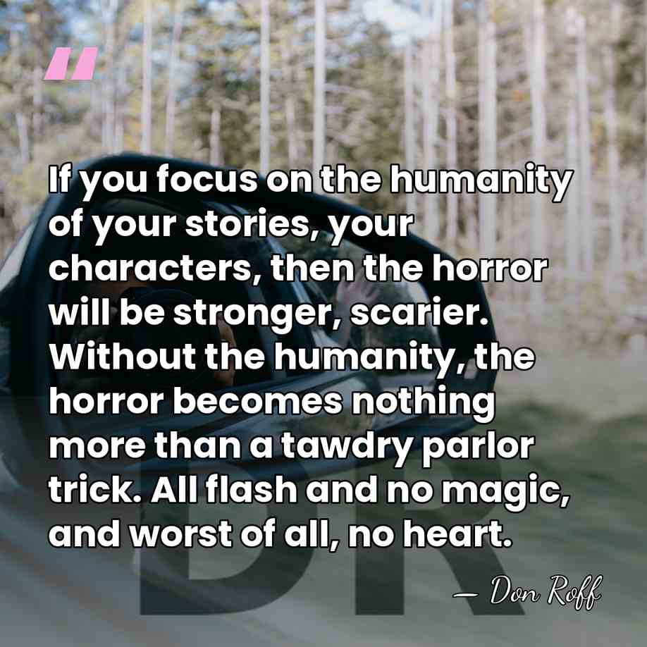 If you focus on the humanity of your stories, your characters, then&hellip; - Don Roff