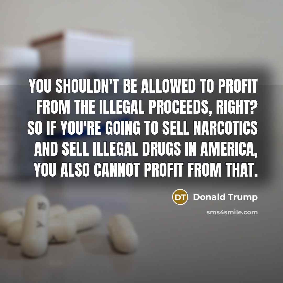 “You shouldn't be allowed to profit from the illegal proceeds,…” quote by Donald Trump