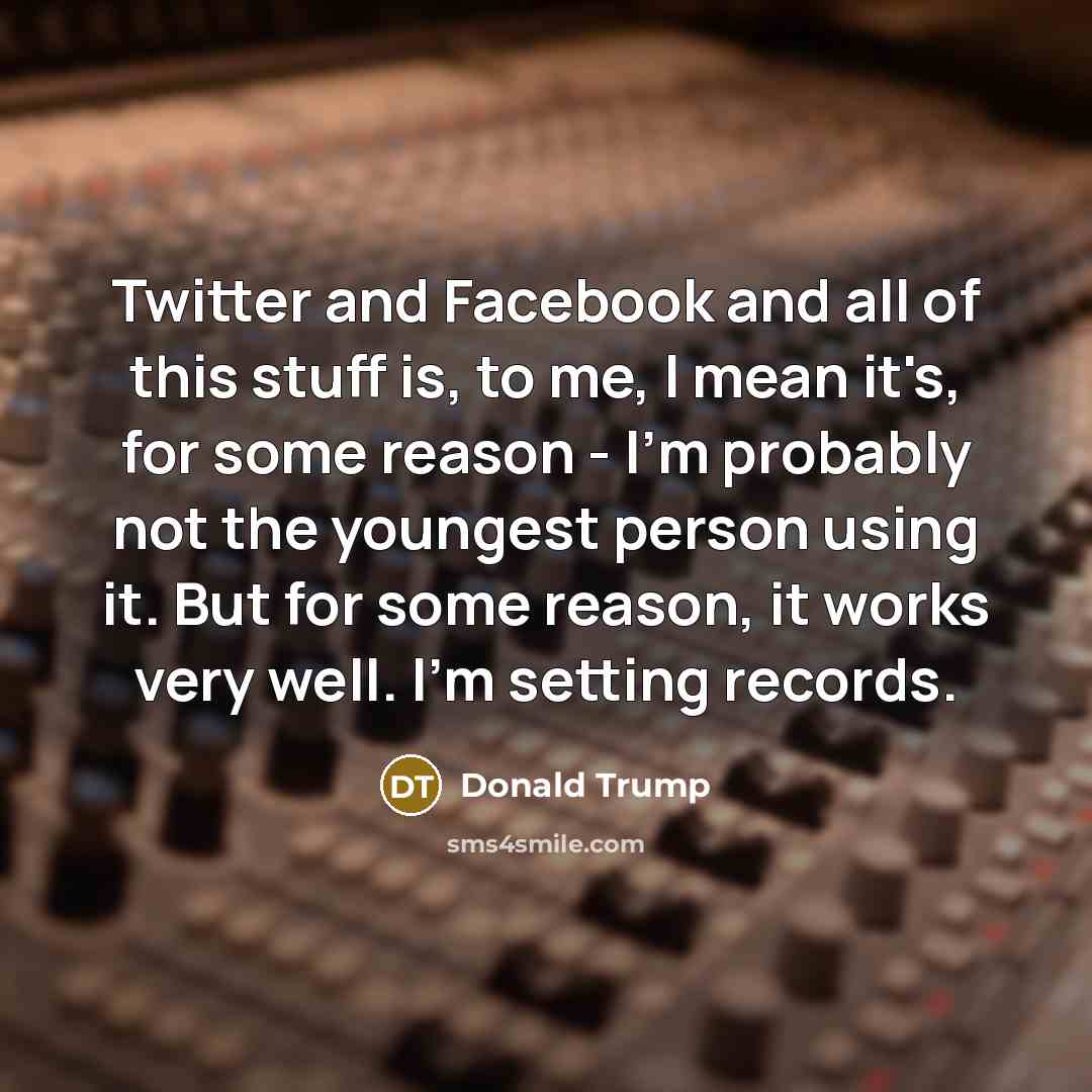 “Twitter and Facebook and all of this stuff is, to…” quote by Donald Trump