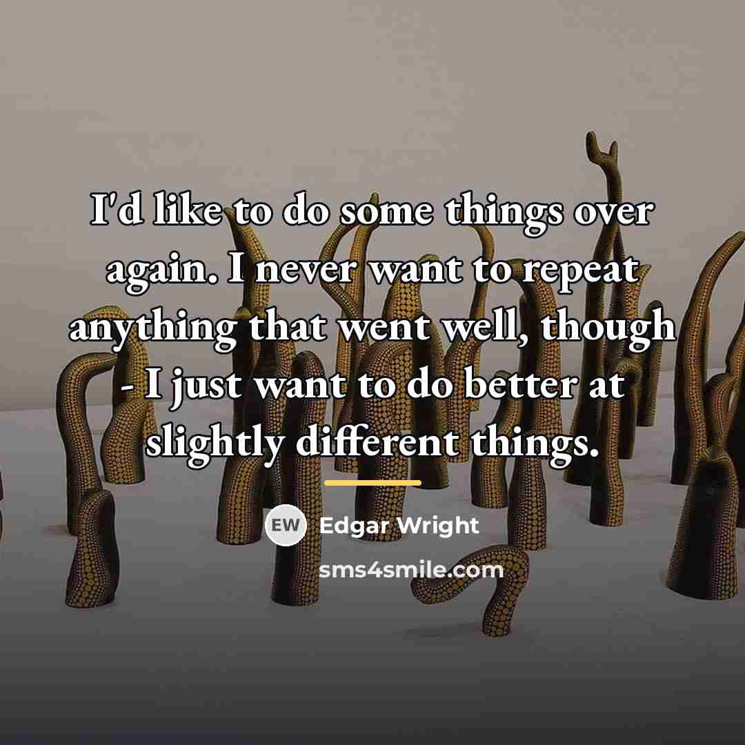 “I'd like to do some things over again. I never…” quote by Edgar Wright