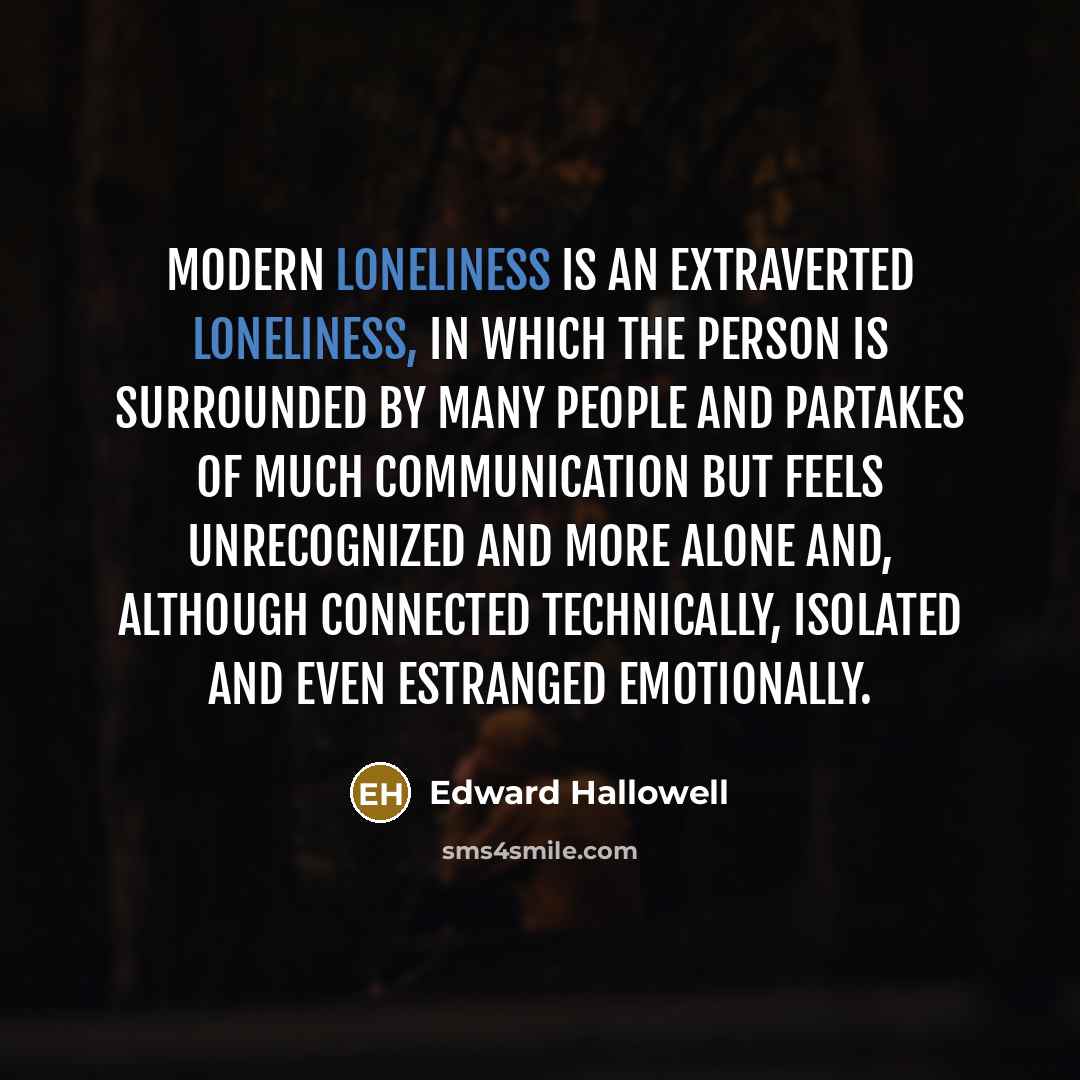 “Modern loneliness is an extraverted loneliness, in which the person…” quote by Edward Hallowell