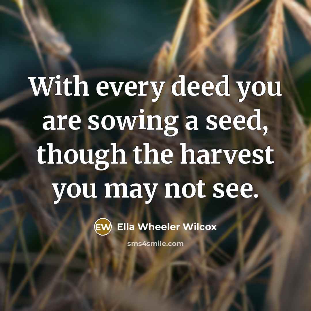 “With every deed you are sowing a seed, though the…” quote by Ella Wheeler Wilcox