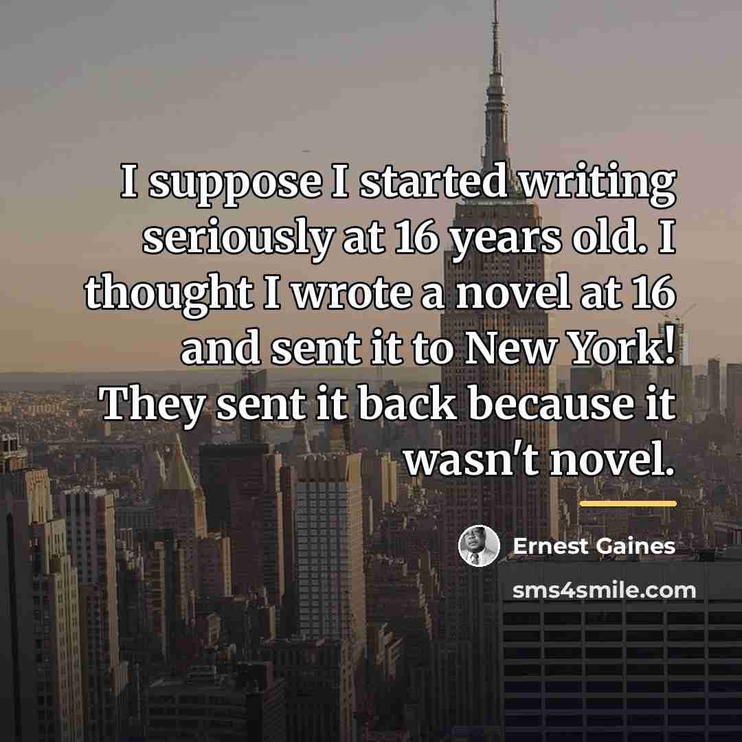 “I suppose I started writing seriously at 16 years old.…” quote by Ernest Gaines