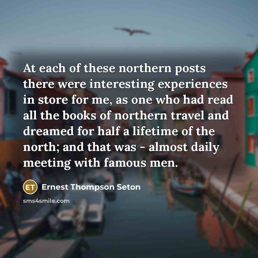 “At each of these northern posts there were interesting experiences…” quote by Ernest Thompson Seton