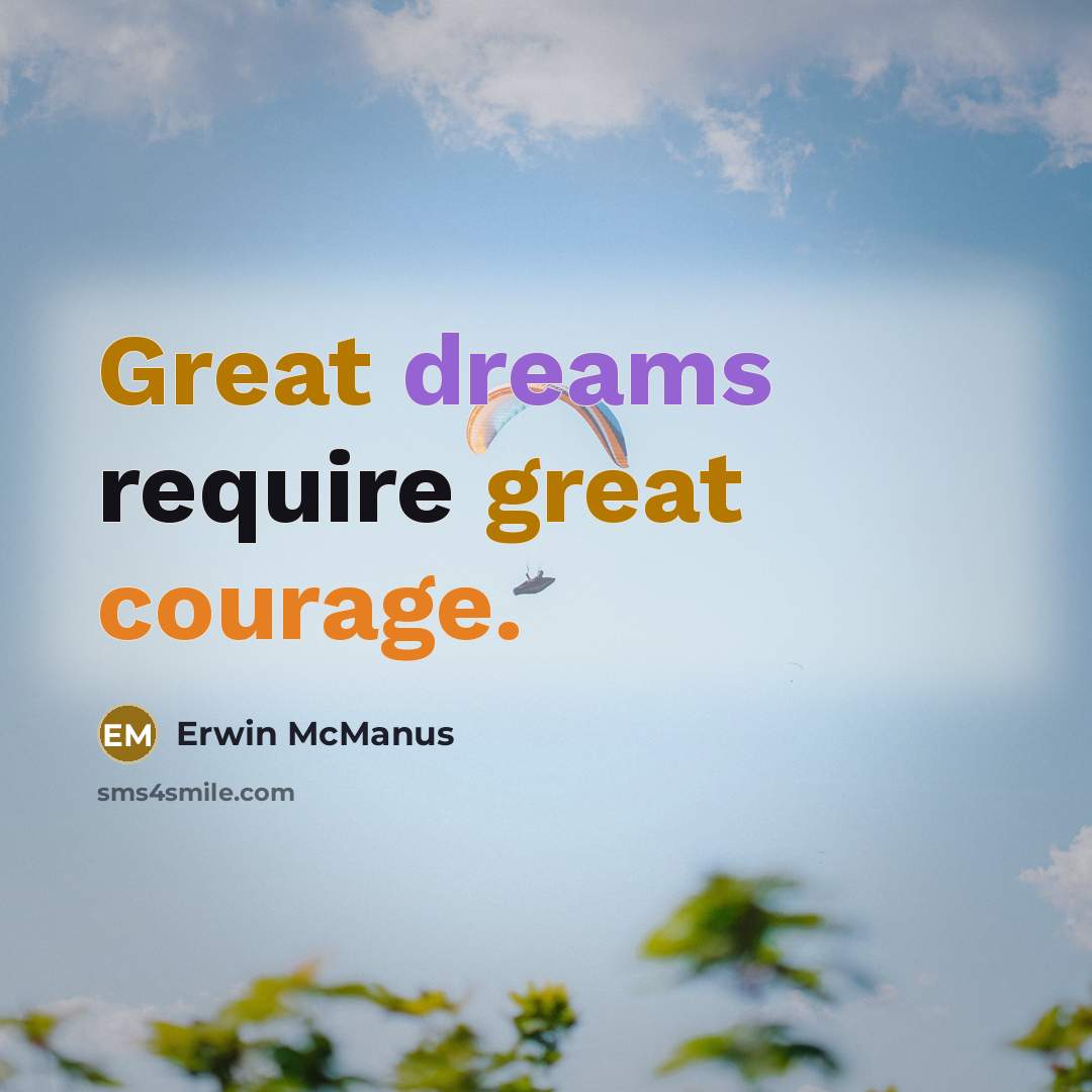 “Great dreams require great courage.” quote by Erwin McManus