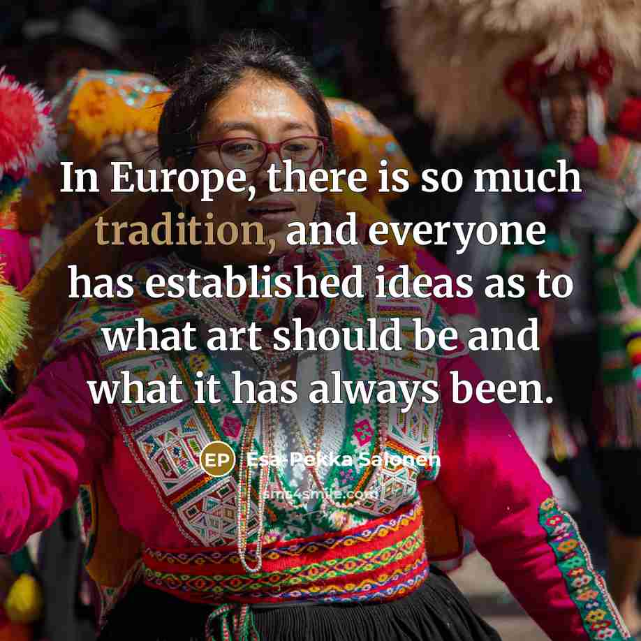“In Europe, there is so much tradition, and everyone has…” quote by Esa-Pekka Salonen