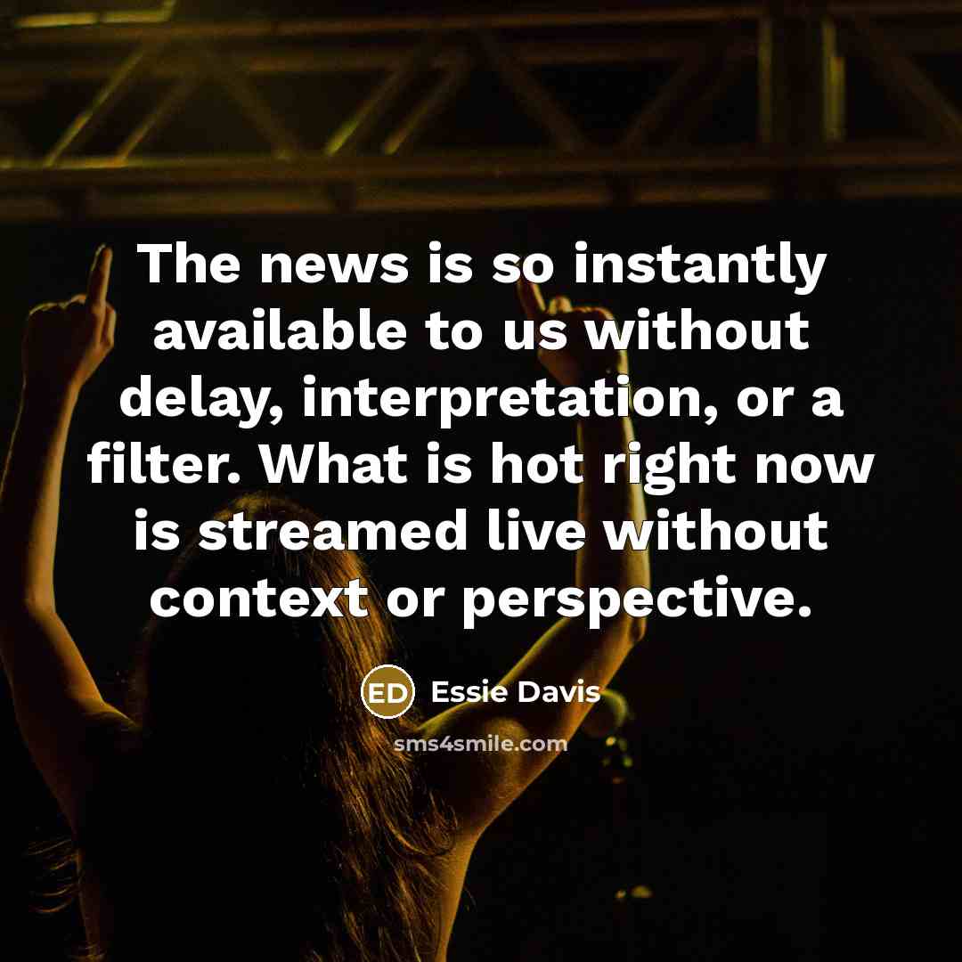 “The news is so instantly available to us without delay,…” quote by Essie Davis