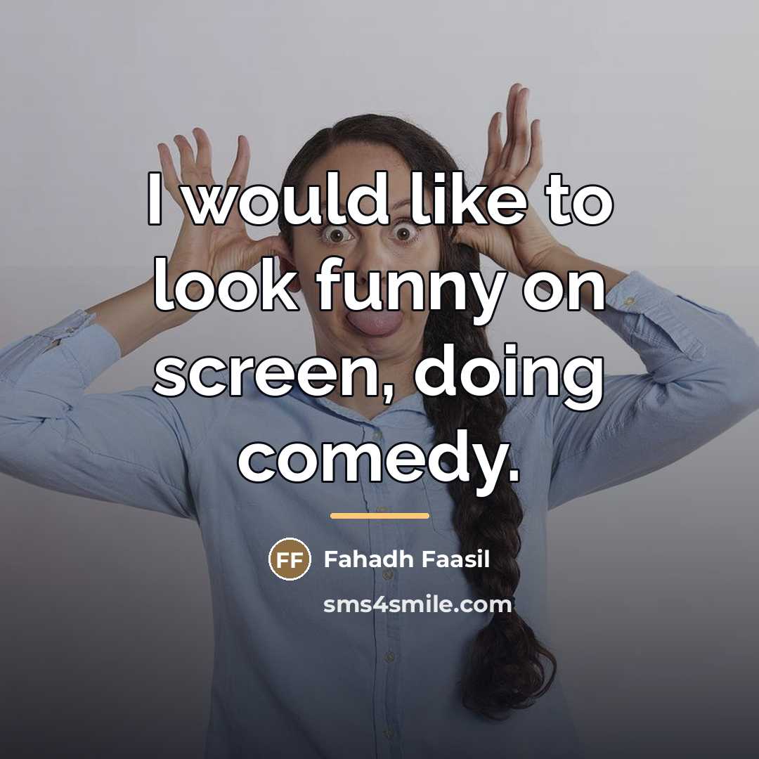 “I would like to look funny on screen, doing comedy.…” quote by Fahadh Faasil