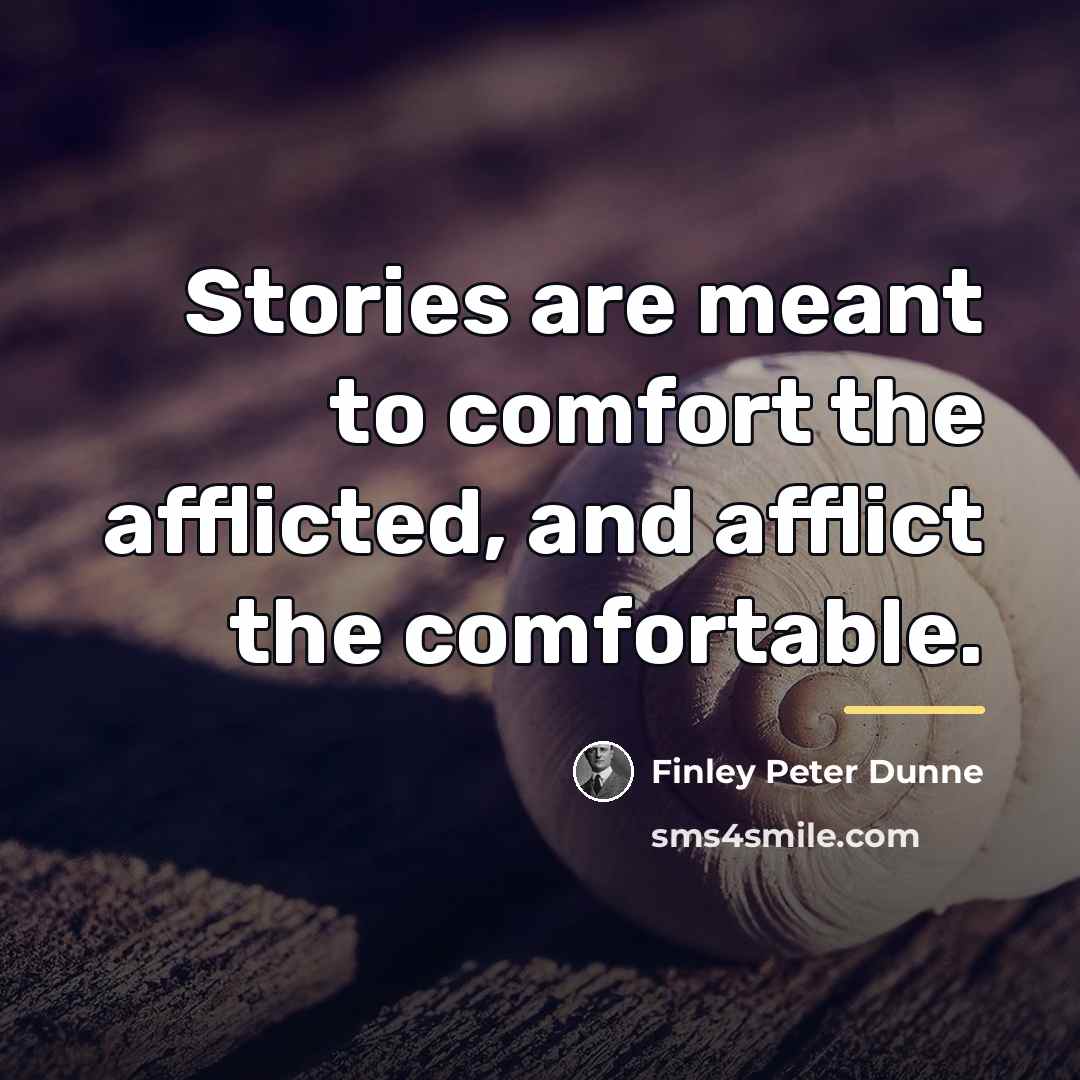“Stories are meant to comfort the afflicted, and afflict the…” quote by Finley Peter Dunne