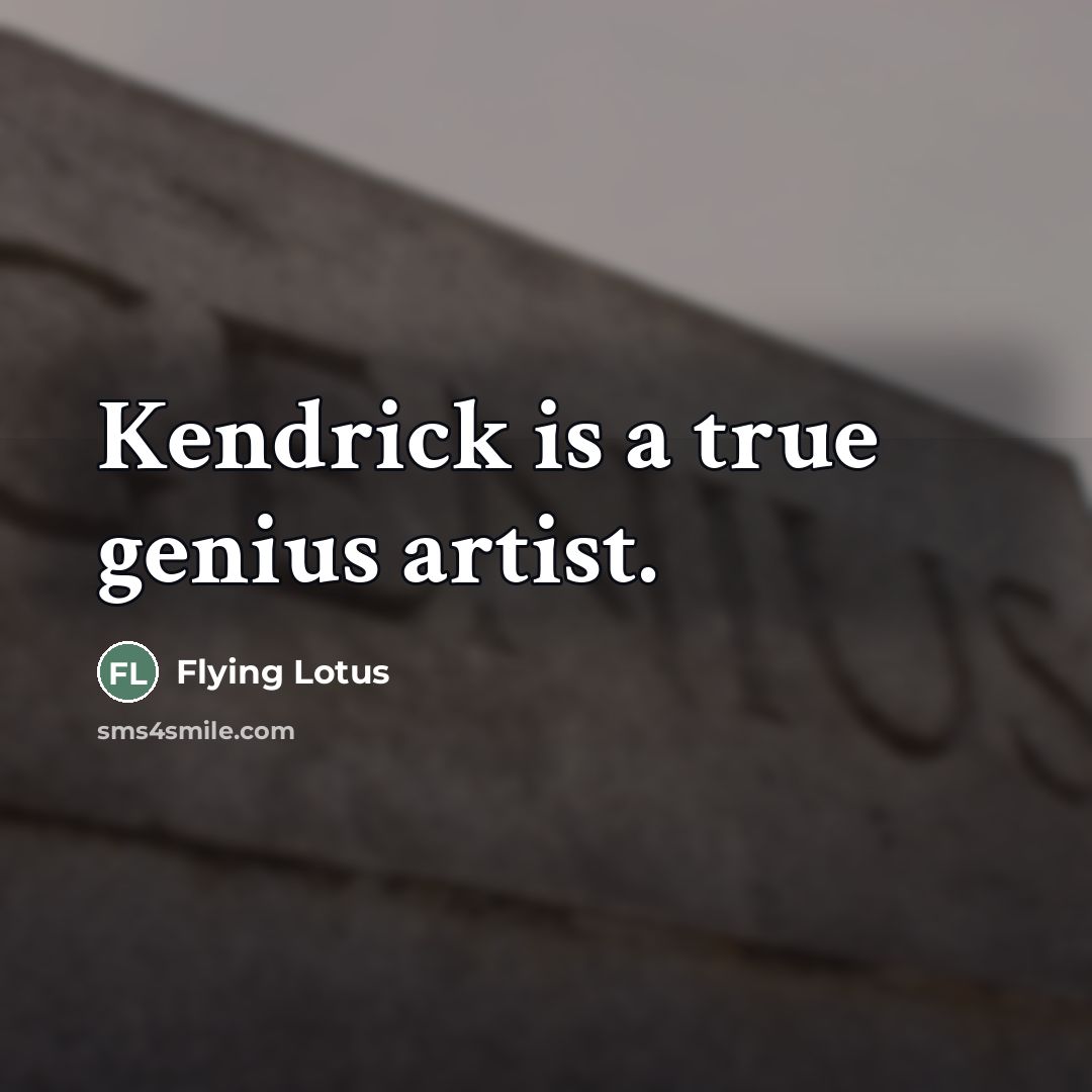 “Kendrick is a true genius artist.…” quote by Flying Lotus