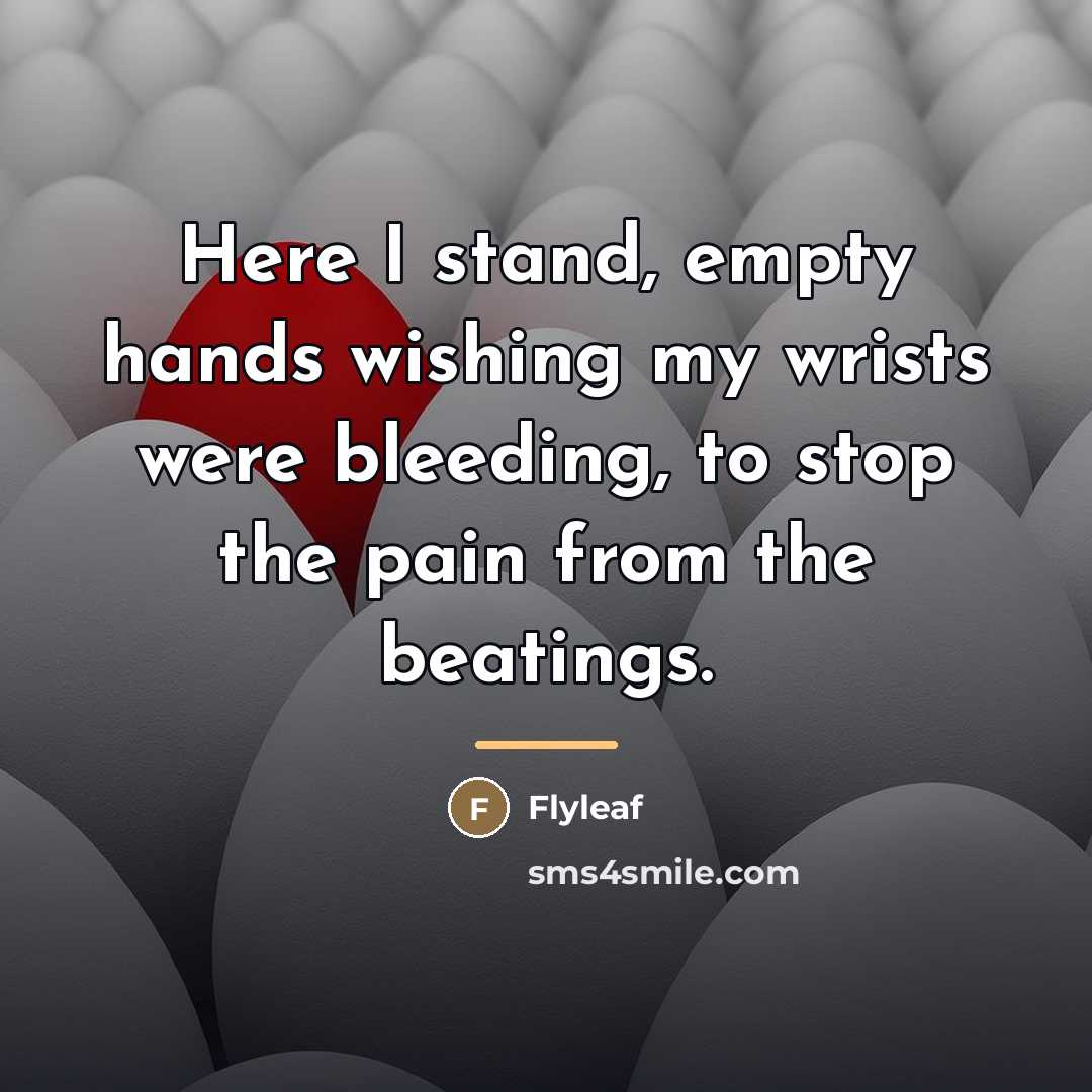 “Here I stand, empty hands wishing my wrists were bleeding,…” quote by Flyleaf
