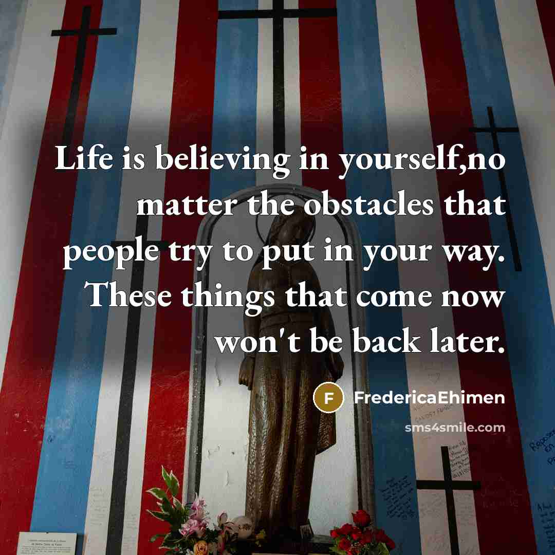 “Life is believing in yourself,no matter the obstacles that people…” quote by FredericaEhimen
