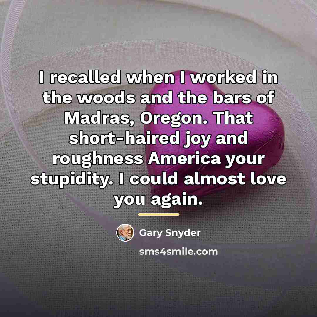 “I recalled when I worked in the woods and the…” quote by Gary Snyder