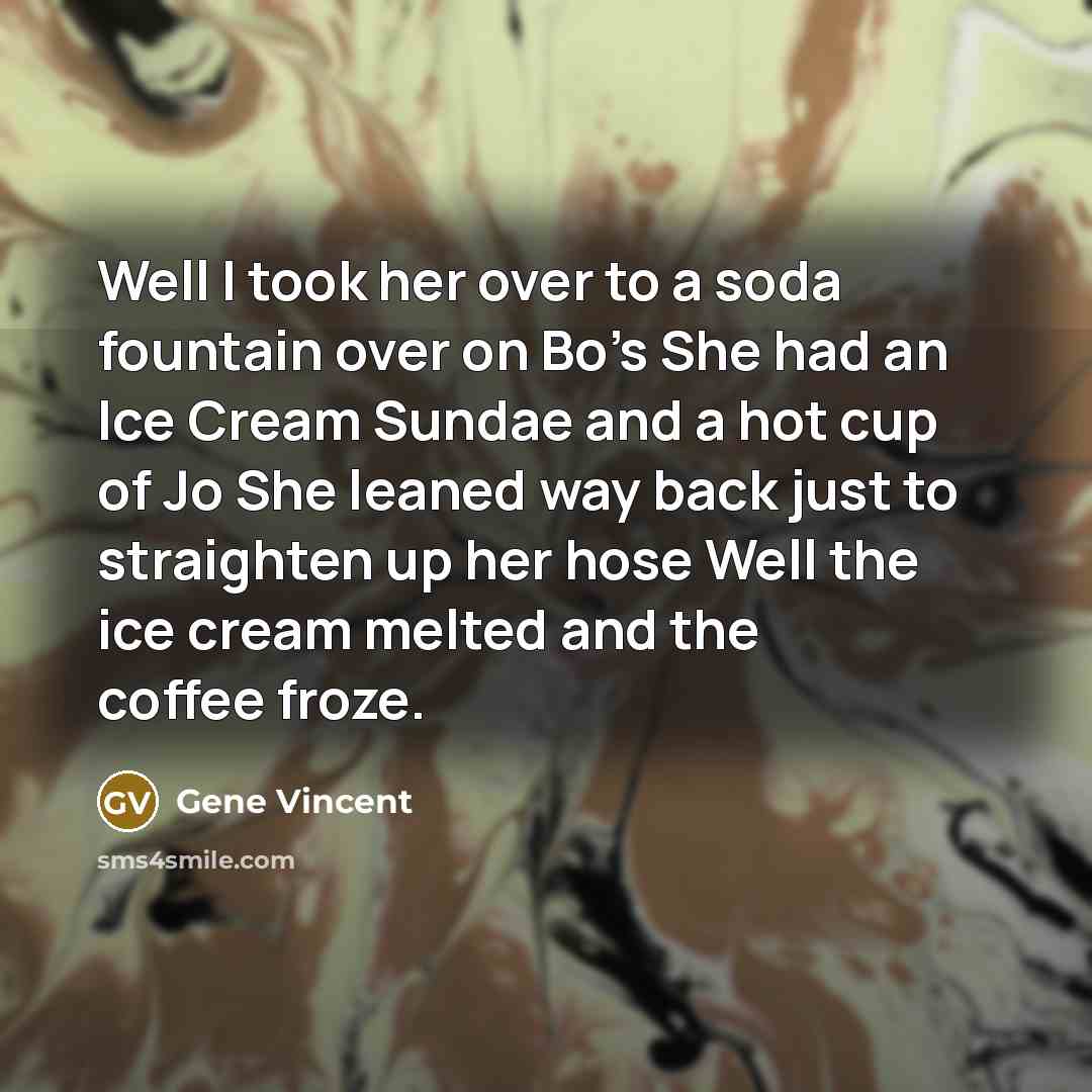 “Well I took her over to a soda fountain over…” quote by Gene Vincent