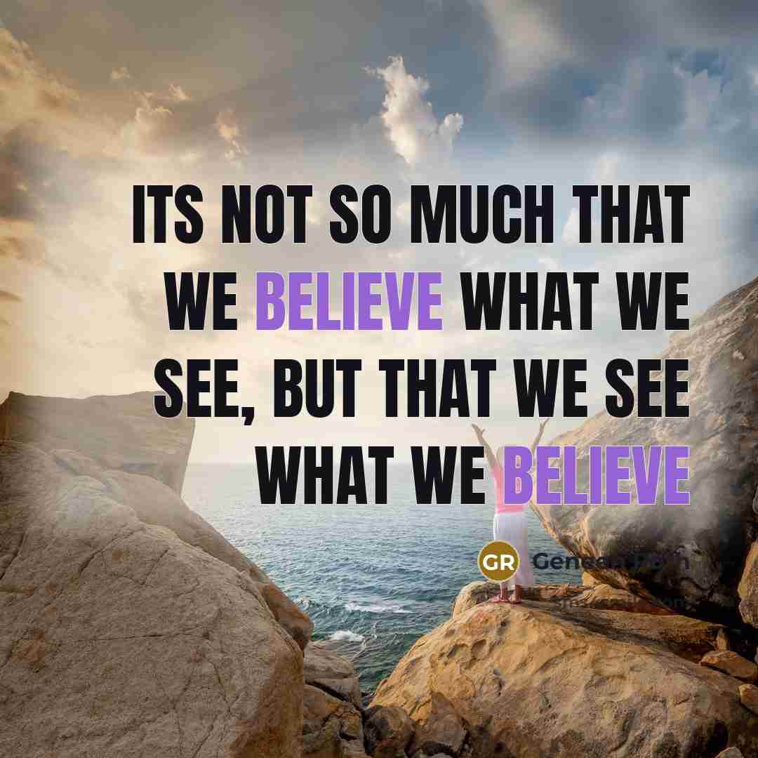“Its not so much that we believe what we see,…” quote by Geneen Roth