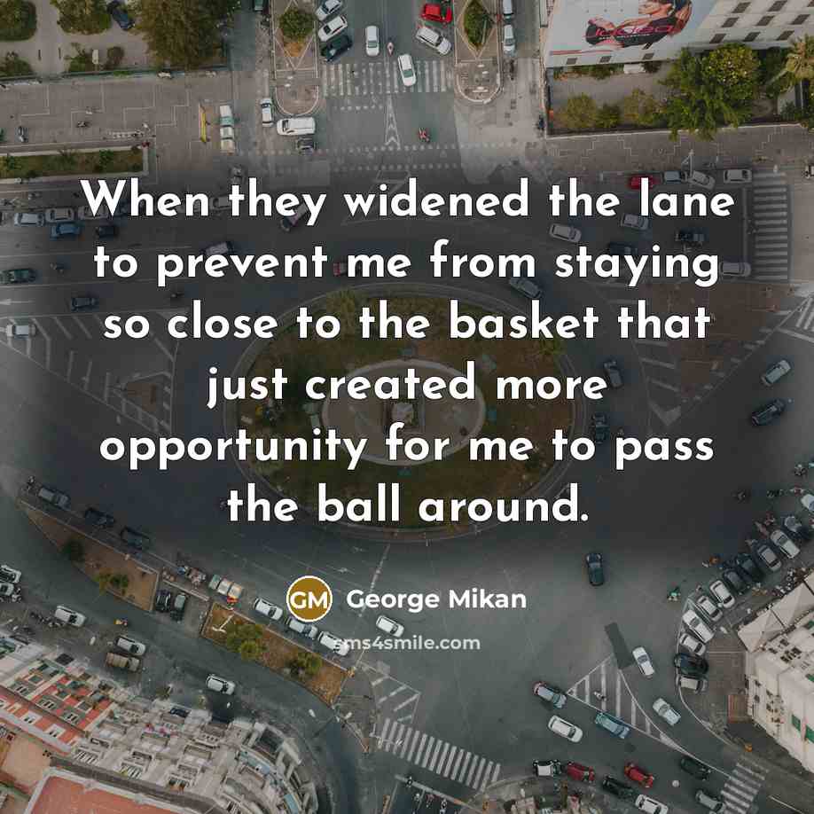 “When they widened the lane to prevent me from staying…” quote by George Mikan