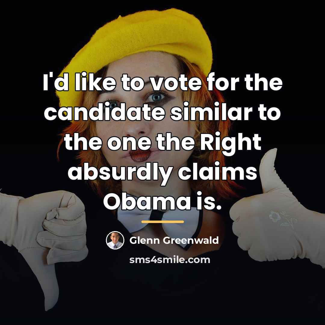 “I'd like to vote for the candidate similar to the…” quote by Glenn Greenwald