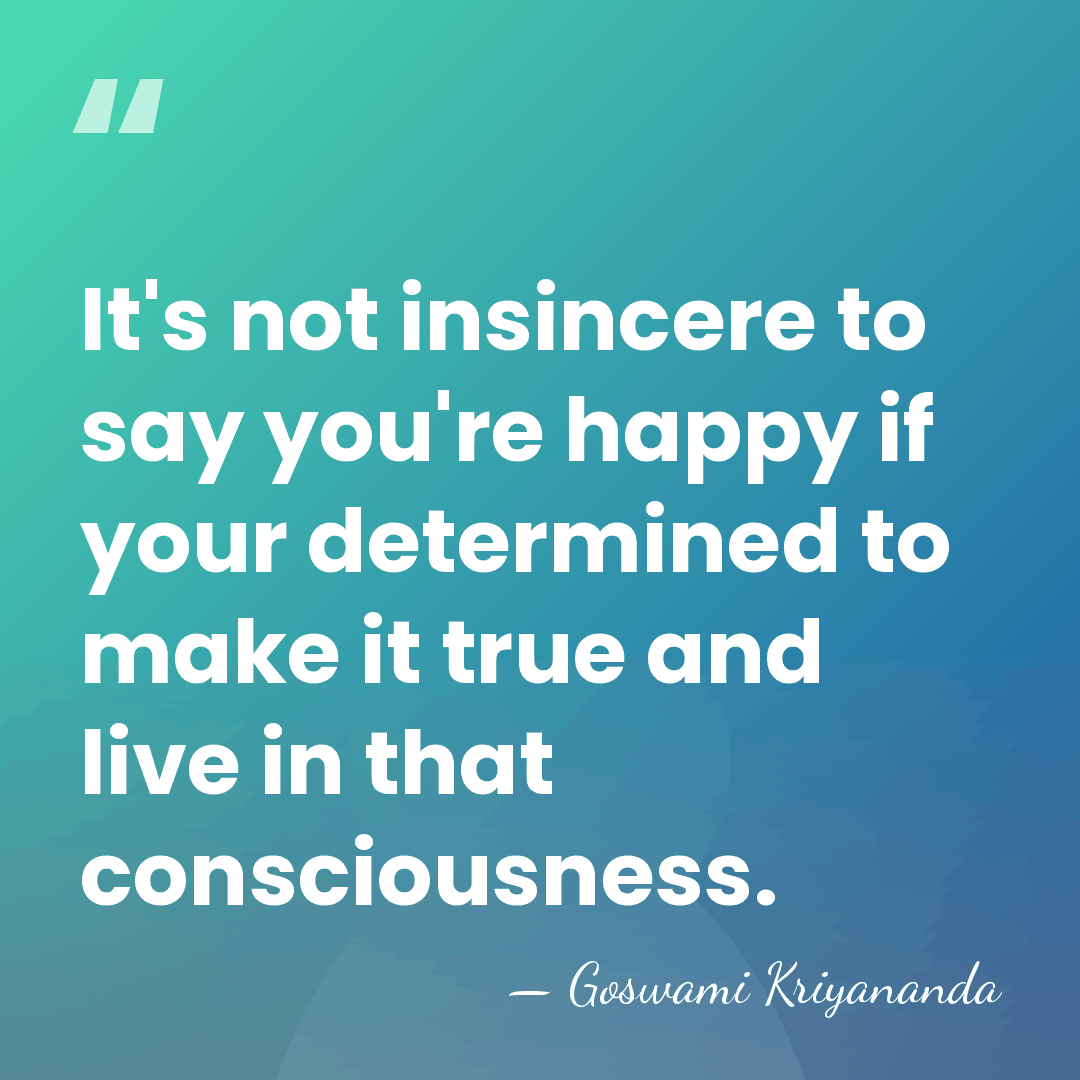 It's not insincere to say you're happy if your determined to make&hellip; - Goswami Kriyananda