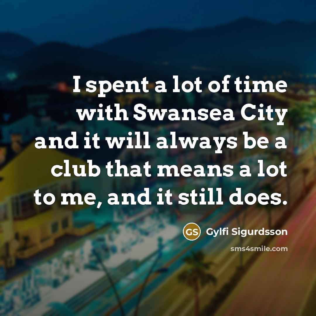 “I spent a lot of time with Swansea City and…” quote by Gylfi Sigurdsson