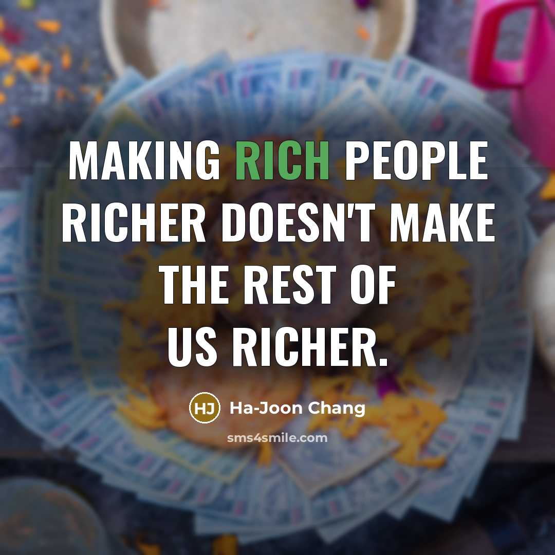 “Making rich people richer doesn't make the rest of us…” quote by Ha-Joon Chang