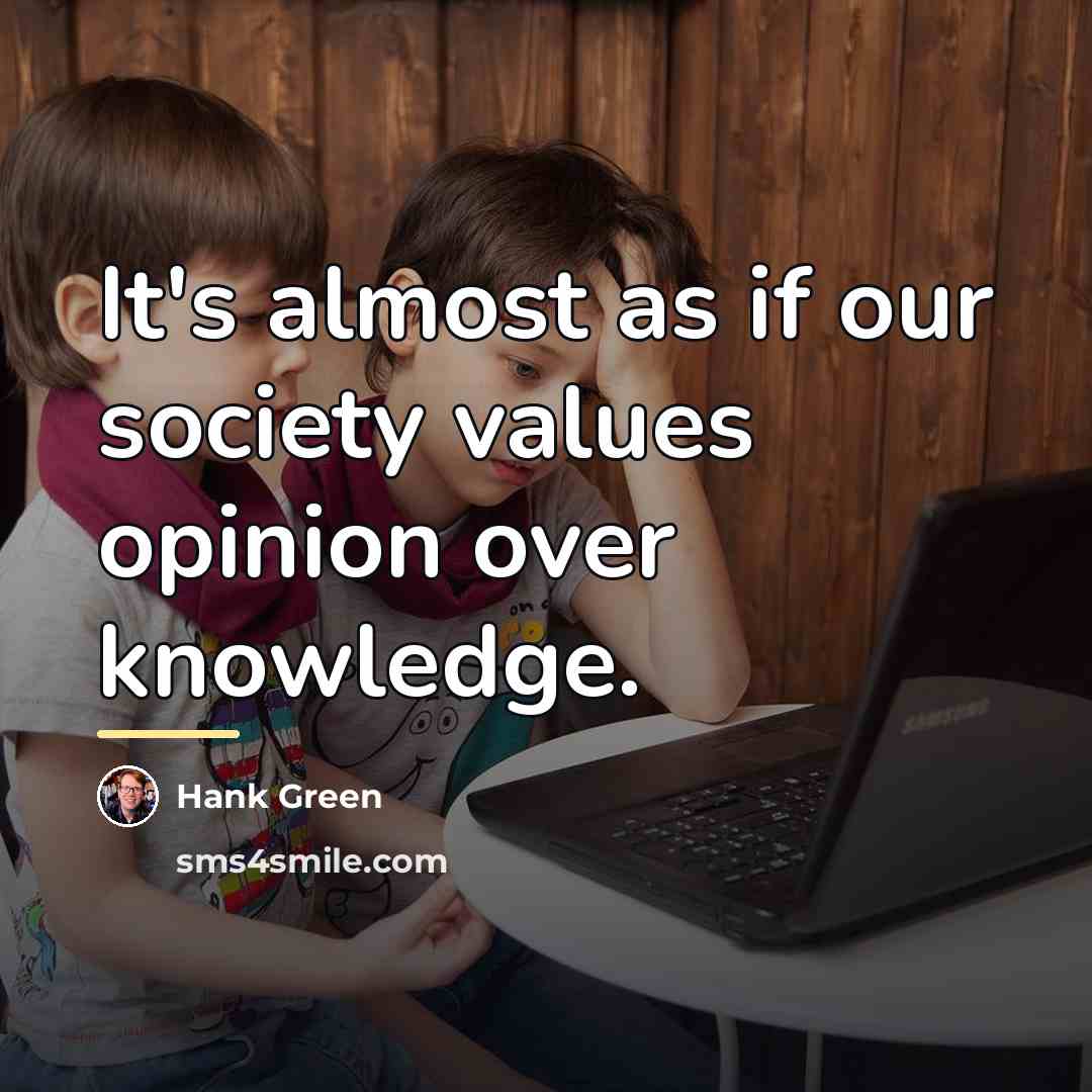 “It's almost as if our society values opinion over knowledge.…” quote by Hank Green