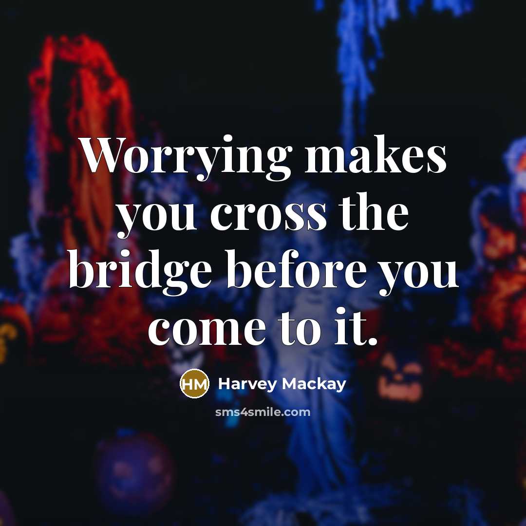 “Worrying makes you cross the bridge before you come to…” quote by Harvey Mackay