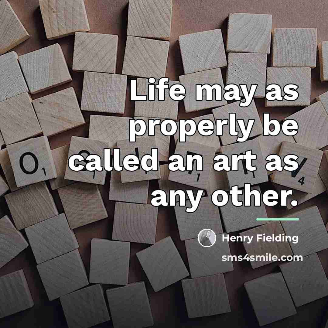 “Life may as properly be called an art as any…” quote by Henry Fielding