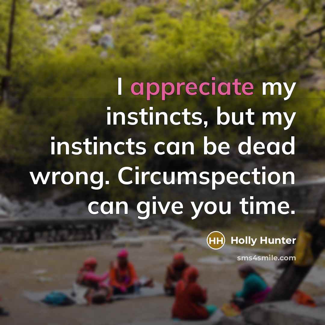 “I appreciate my instincts, but my instincts can be dead…” quote by Holly Hunter