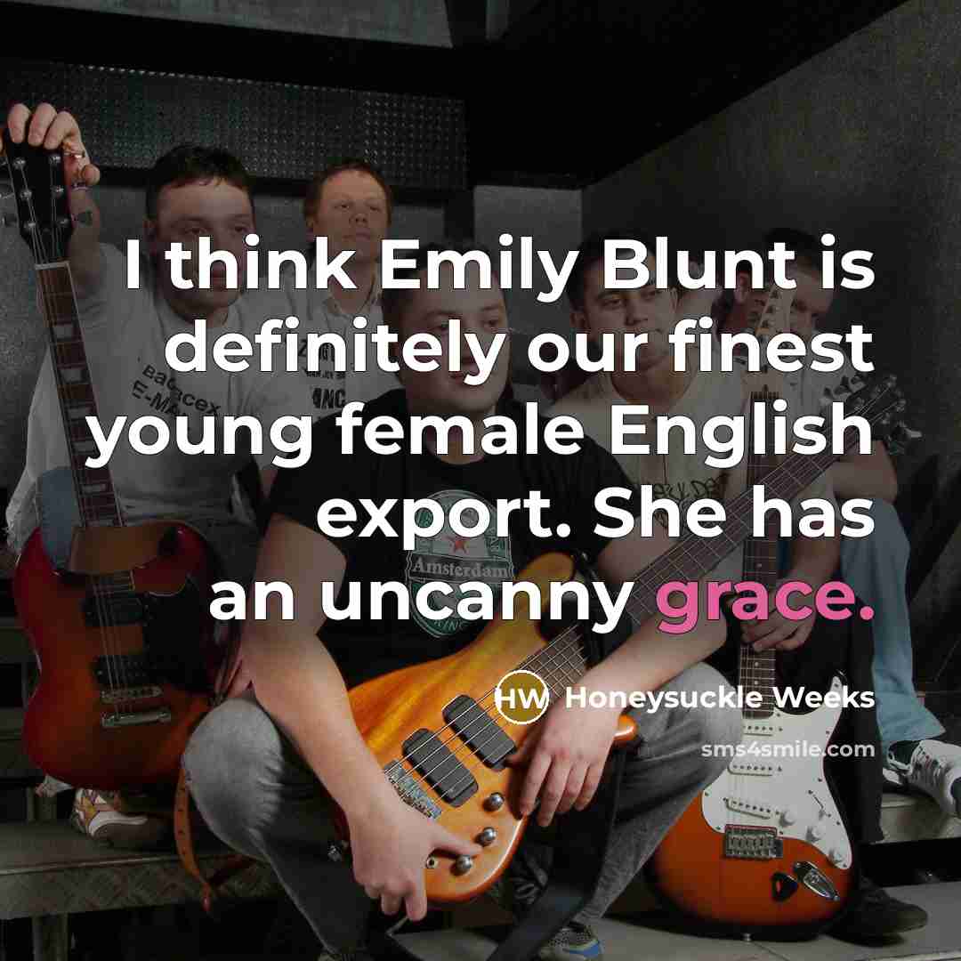 “I think Emily Blunt is definitely our finest young female…” quote by Honeysuckle Weeks