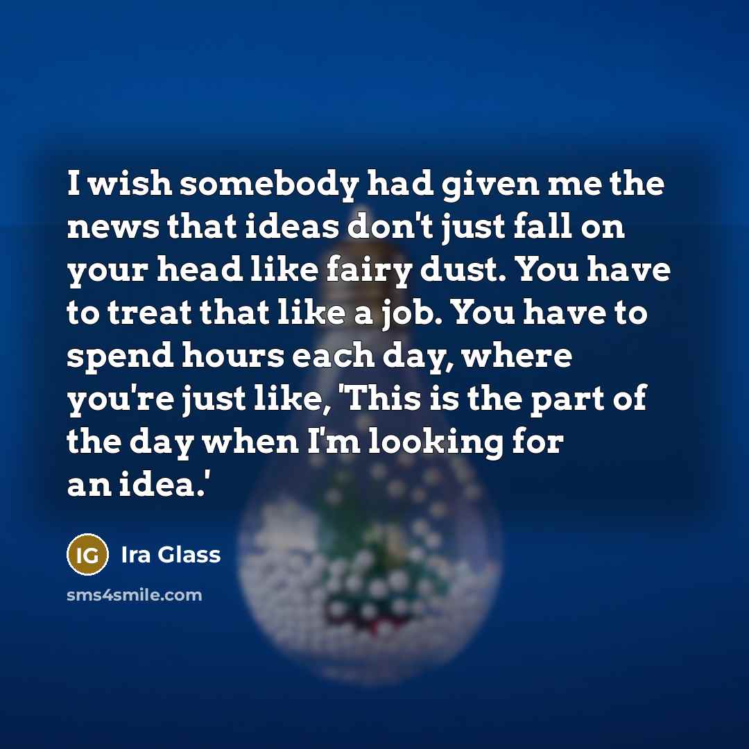 “I wish somebody had given me the news that ideas…” quote by Ira Glass