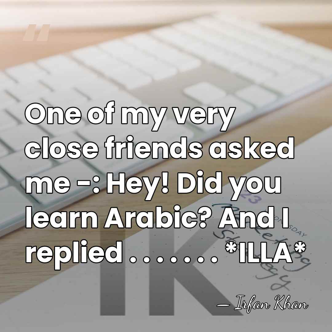 One of my very close friends asked me -: Hey! Did you&hellip; - Irfan Khan